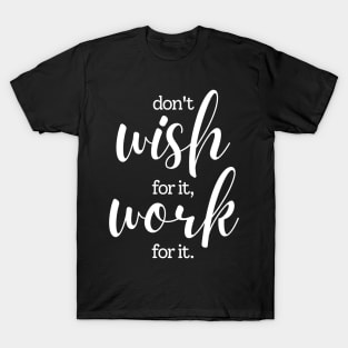 Don't wish for it work for it | white T-Shirt